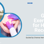 Gentle Hernia Recovery Exercises, Guided by Chennai Hernia Care Experts